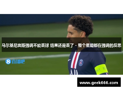 马尔基尼奥斯强调不能丢球 结果还是丢了 - 整个星期都在强调的反思